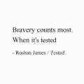 Tested - Bravery counts most / When it's tested - poetry by Roshan James, Wellesley, Ontario, Canada